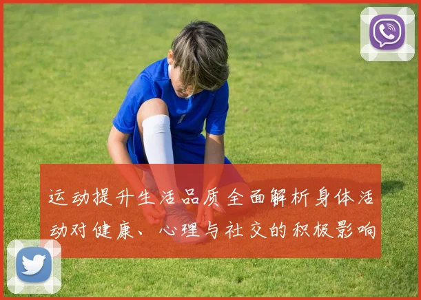 运动提升生活品质全面解析身体活动对健康、心理与社交的积极影响