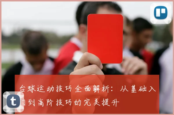 台球运动技巧全面解析：从基础入门到高阶技巧的完美提升