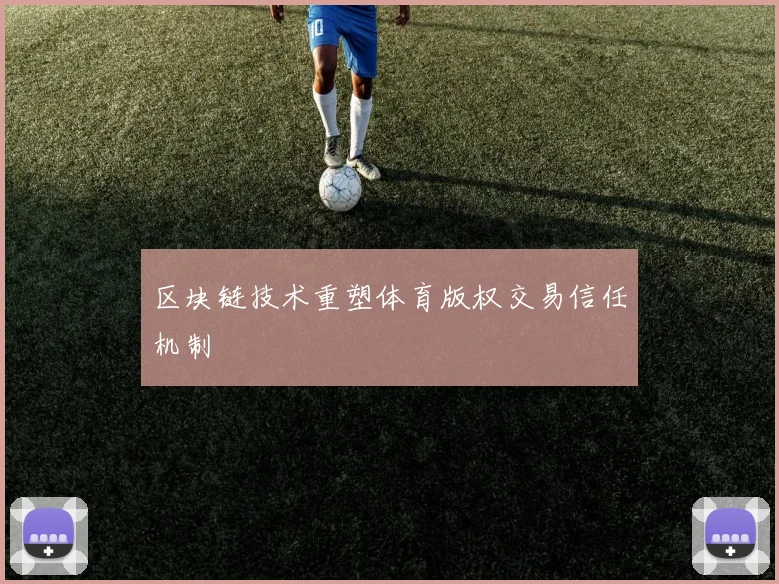 区块链技术重塑体育版权交易信任机制
