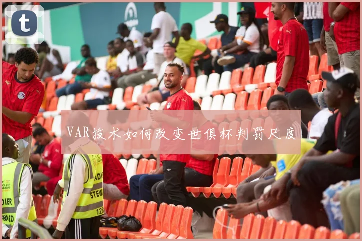 VAR技术如何改变世俱杯判罚尺度