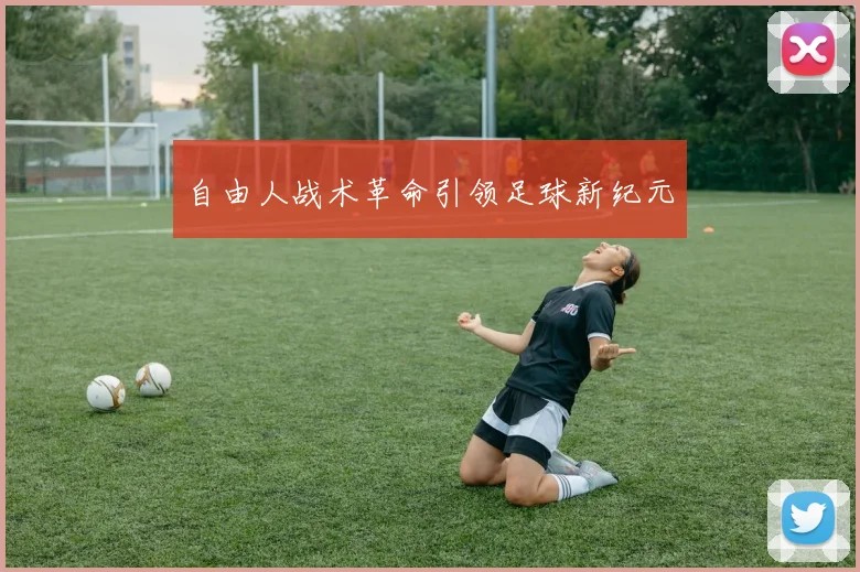 自由人战术革命引领足球新纪元