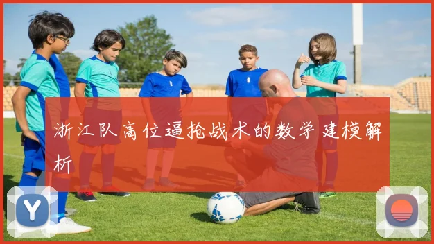 浙江队高位逼抢战术的数学建模解析